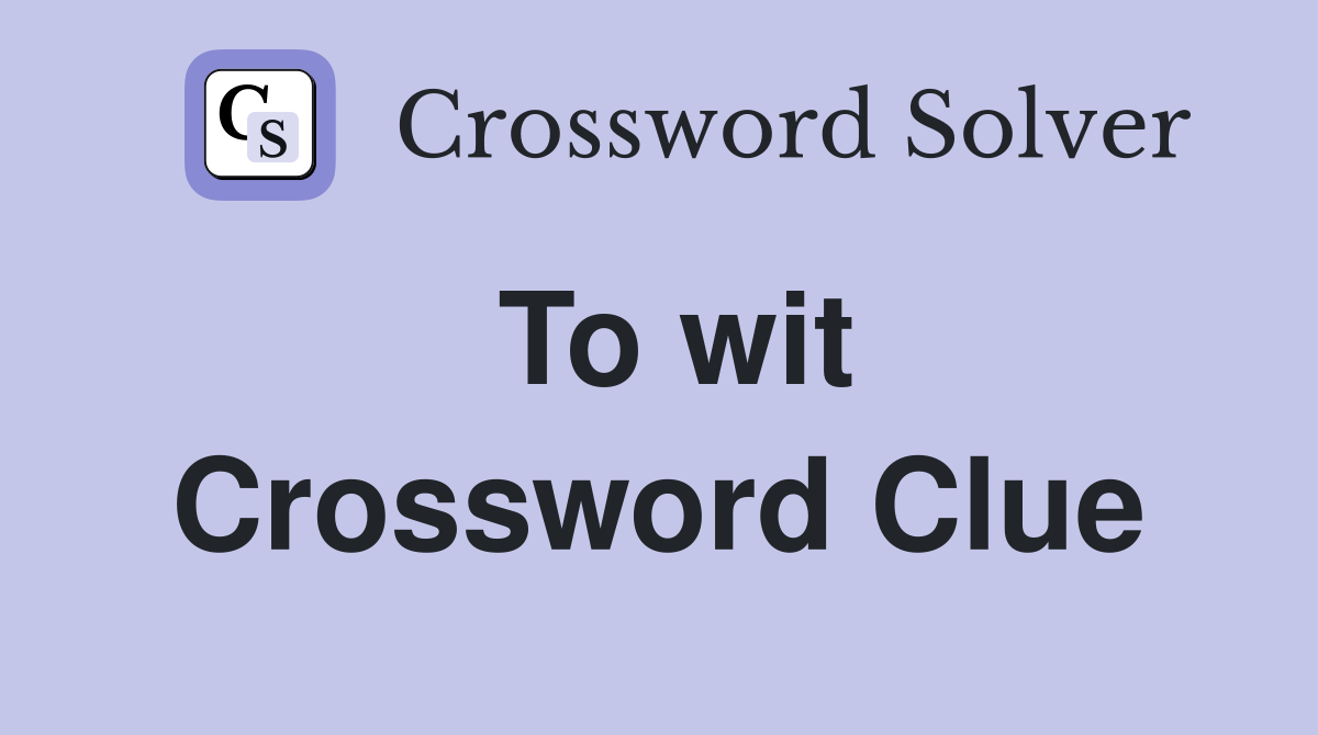 To wit. Crossword Clue Answers Crossword Solver